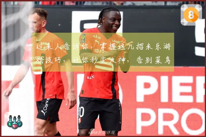 过来人告诉你，掌握这几招米乐游戏技巧，让你秒变大神，告别菜鸟！