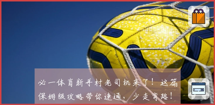 必一体育新手村老司机来了！这篇保姆级攻略带你速通，少走弯路！